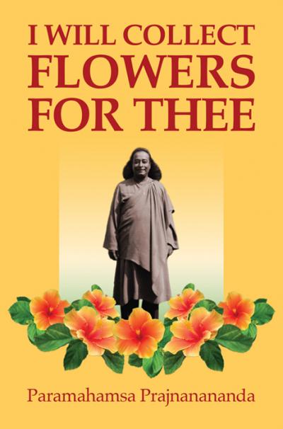 I Will Collect Flowers for Thee by Parahamsa Prajnanananda